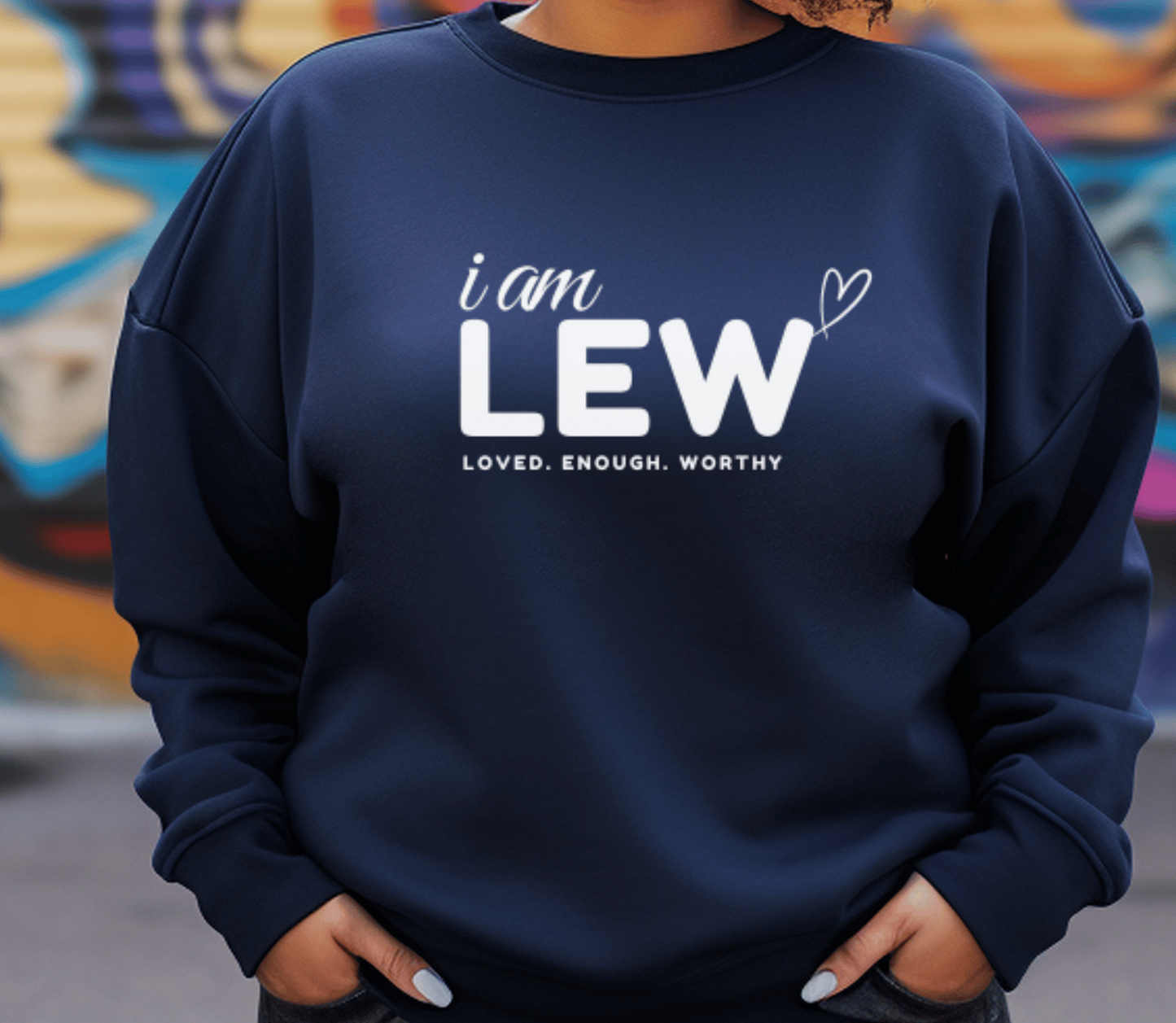 I am LEW: Loved. Enough. Worthy Sweatshirt