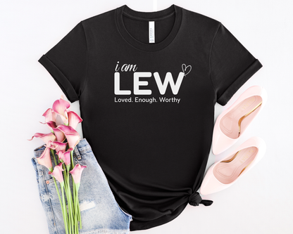 I am LEW: Loved. Enough. Worthy T-shirt