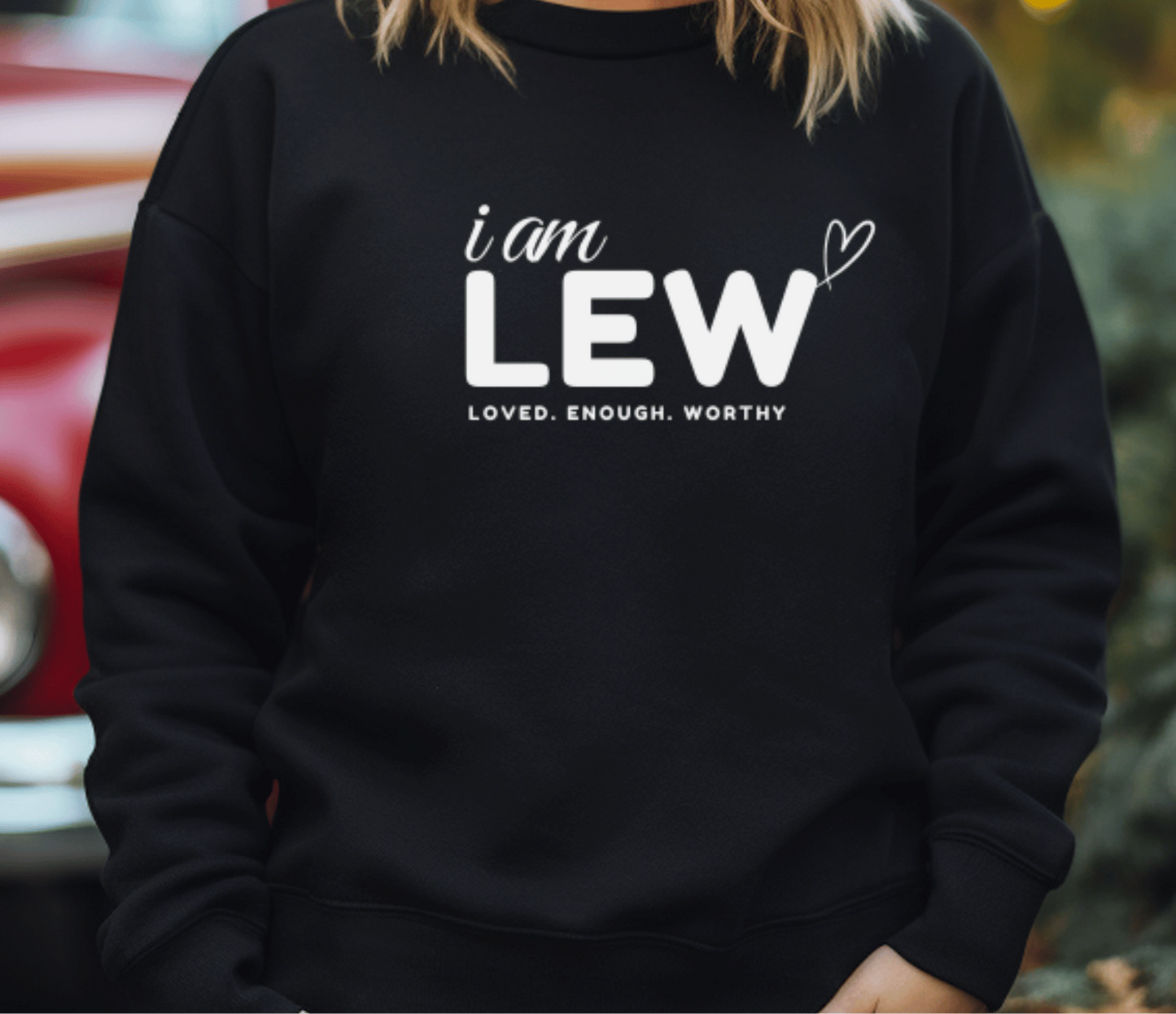 I am LEW: Loved. Enough. Worthy Sweatshirt