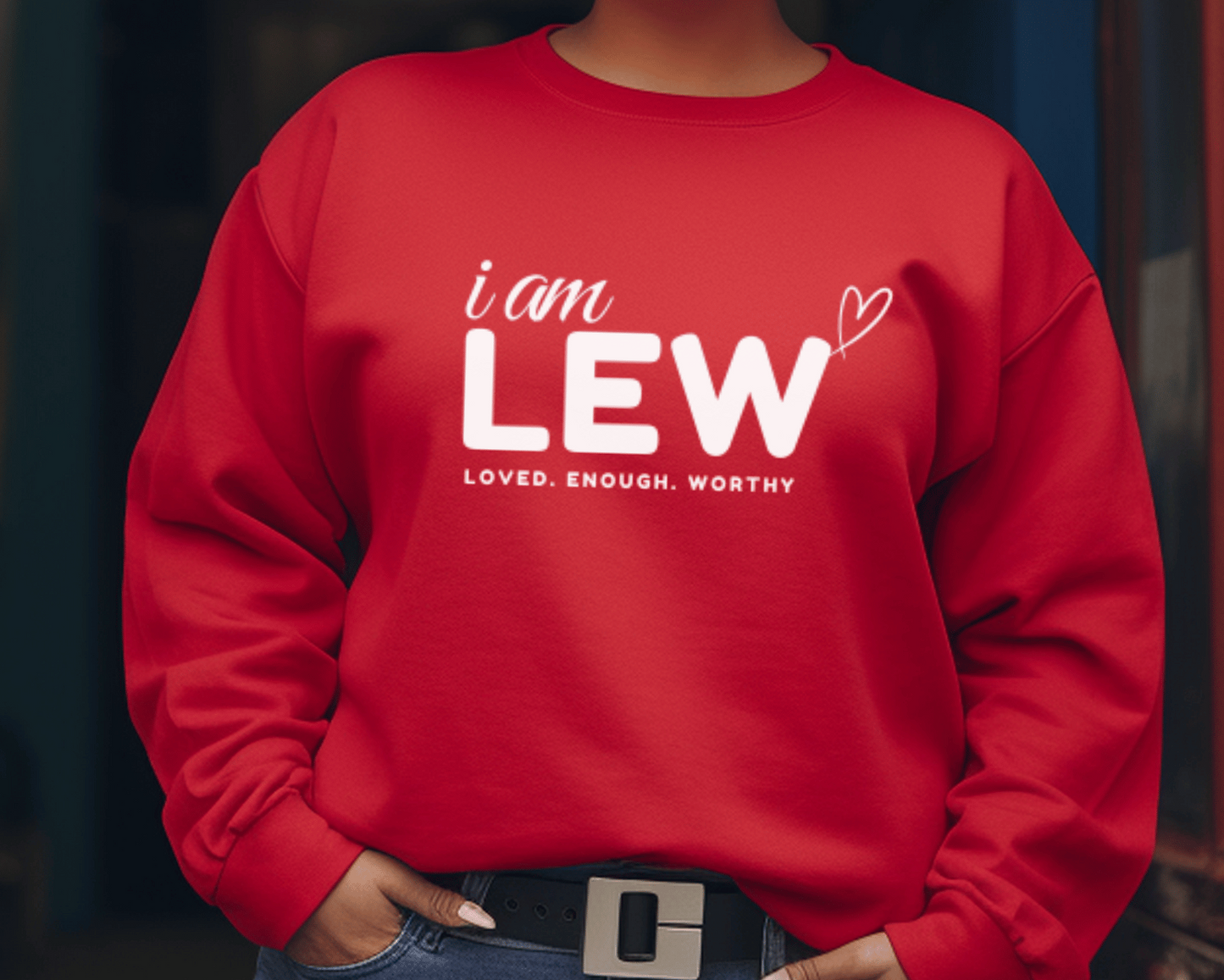 I am LEW: Loved. Enough. Worthy Sweatshirt